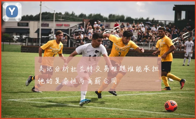 美记分析杜兰特交易难题谁能承担他的复杂性与高薪合同