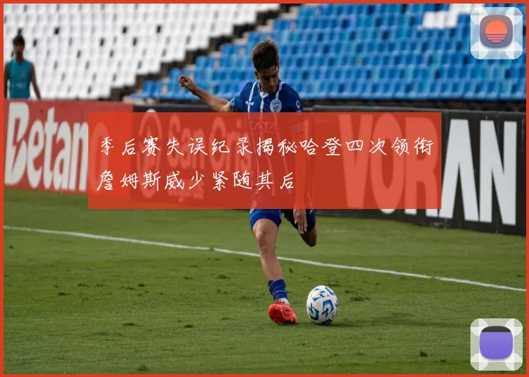 季后赛失误纪录揭秘哈登四次领衔詹姆斯威少紧随其后