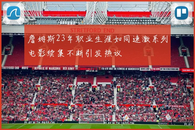 詹姆斯23年职业生涯如同速激系列电影续集不断引发热议